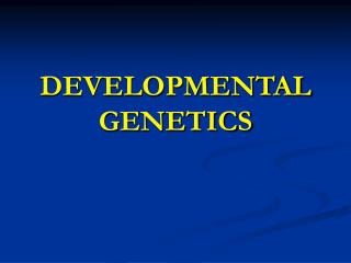 DEVELOPMENTAL GENETICS