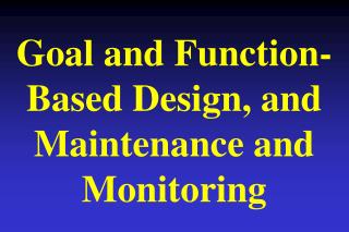 Goal and Function-Based Design, and Maintenance and Monitoring