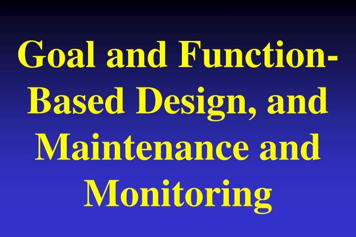 goal and function based design and maintenance and monitoring