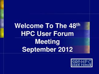 Welcome To The 48 th HPC User Forum Meeting September 2012