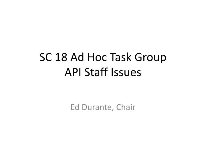 sc 18 ad hoc task group api staff issues