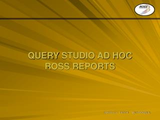 QUERY STUDIO AD HOC ROSS REPORTS