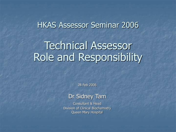 hkas assessor seminar 2006 technical assessor role and responsibility