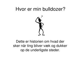 hvor er min bulldozer