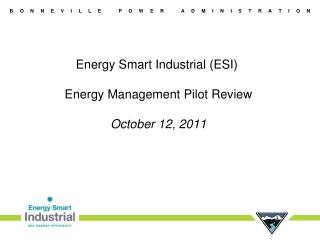 Energy Smart Industrial (ESI) Energy Management Pilot Review October 12, 2011