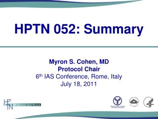 Myron S. Cohen, MD Protocol Chair 6 th IAS Conference, Rome, Italy July 18, 2011