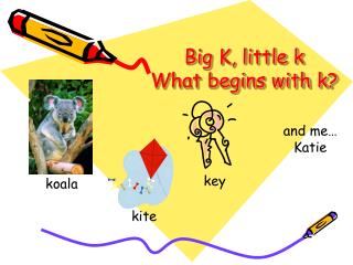 Big K, little k What begins with k?