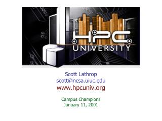Scott Lathrop scott@ncsa.uiuc hpcuniv Campus Champions January 11, 2001