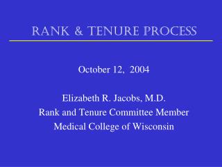RANK &amp; TENURE PROCESS October 12, 2004 Elizabeth R. Jacobs, M.D. Rank and Tenure Committee Member