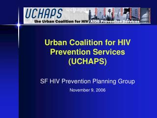 Urban Coalition for HIV Prevention Services (UCHAPS) SF HIV Prevention Planning Group