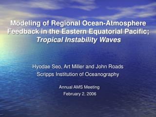 Hyodae Seo, Art Miller and John Roads Scripps Institution of Oceanography