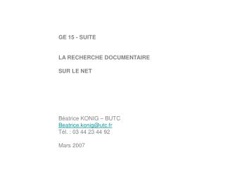 GE 15 - SUITE LA RECHERCHE DOCUMENTAIRE SUR LE NET Béatrice KONIG – BUTC Beatrice.konig@utc.fr