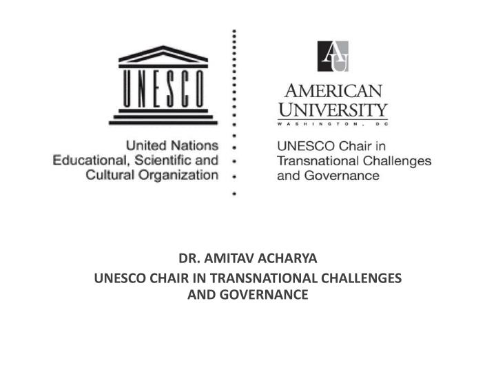dr amitav acharya unesco chair in transnational challenges and governance