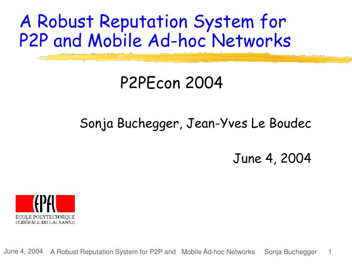 a robust reputation system for p2p and mobile ad hoc networks