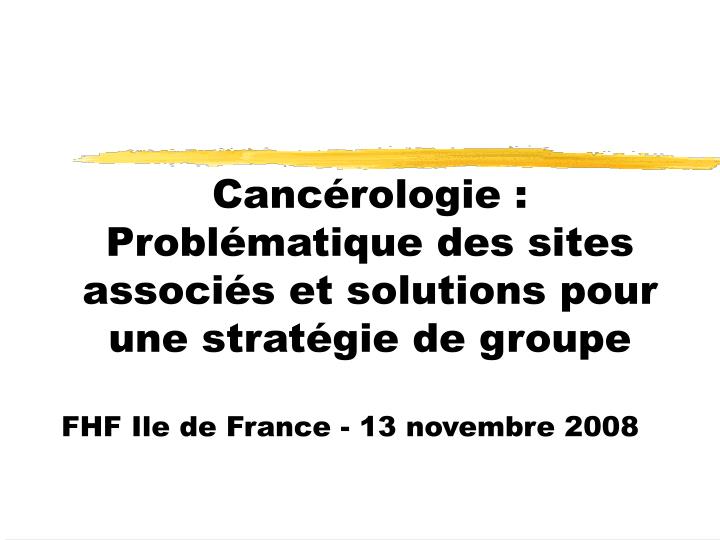 canc rologie probl matique des sites associ s et solutions pour une strat gie de groupe