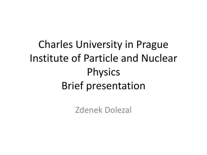 charles university in prague institute of particle and nuclear physics brief presentation