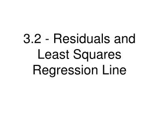 3.2 - Residuals and Least Squares Regression Line