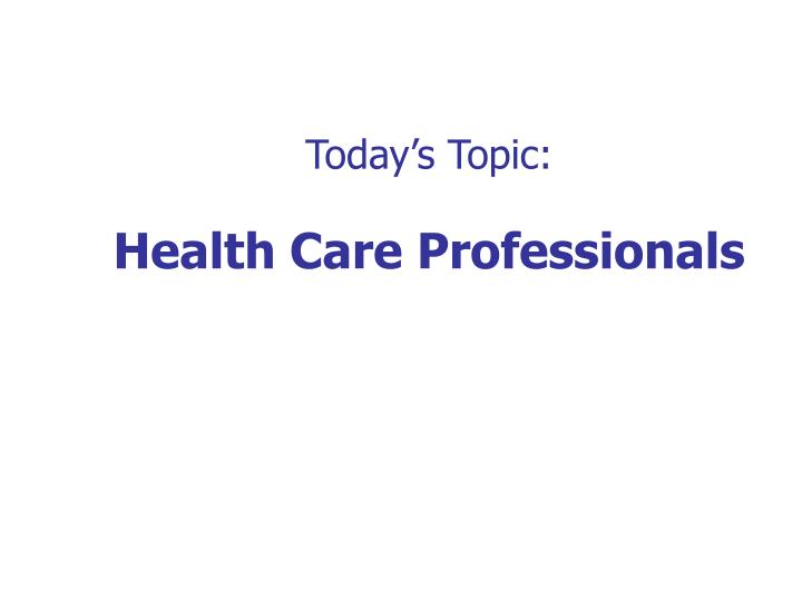 today s topic health care professionals