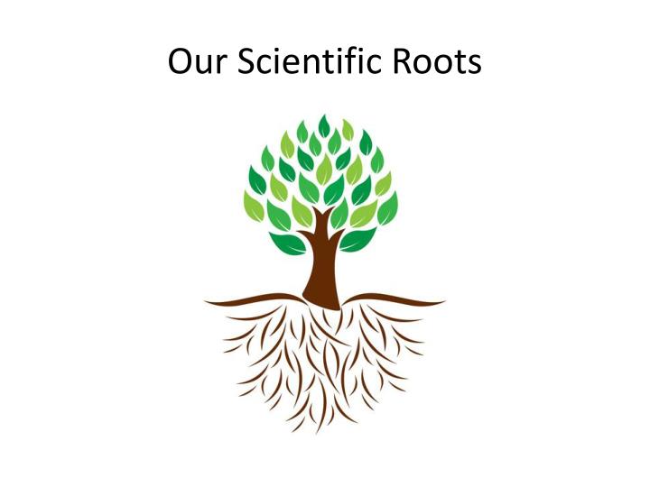 our scientific roots