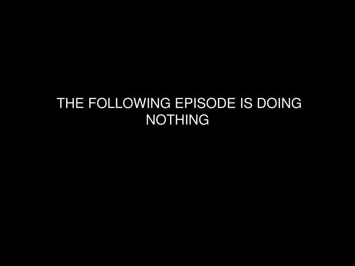 the following episode is doing nothing
