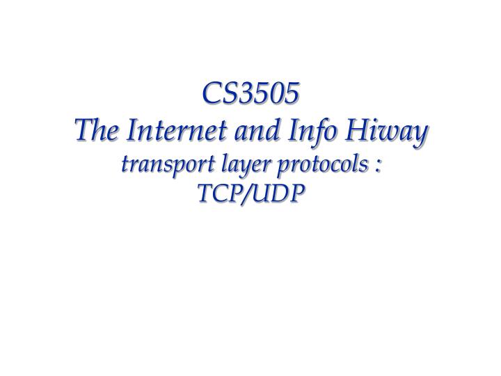 cs3505 the internet and info hiway transport layer protocols tcp udp