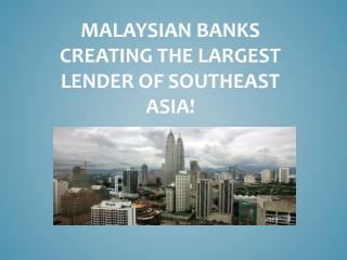 Malaysia creating largest lender in Southeast Asia