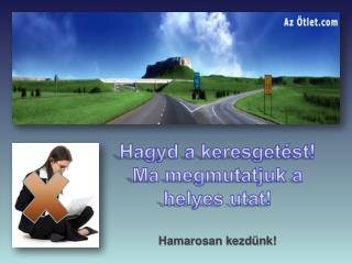 Hagyd a keresgetést! Ma megmutatjuk a helyes utat! Hamarosan kezdünk!