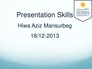 Presentation Skills Hiwa Aziz Mansurbeg 18/12-2013
