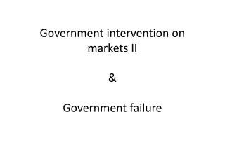 Government intervention on markets II &amp; Government failure