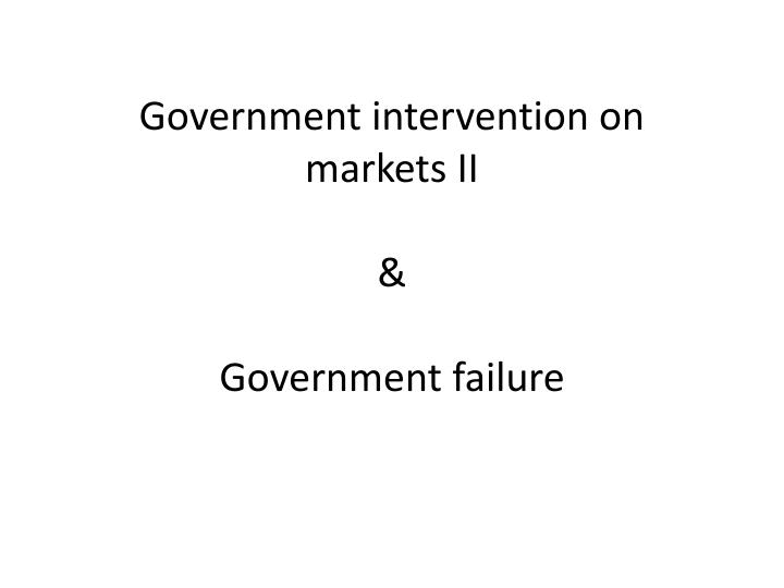 government intervention on markets ii government failure
