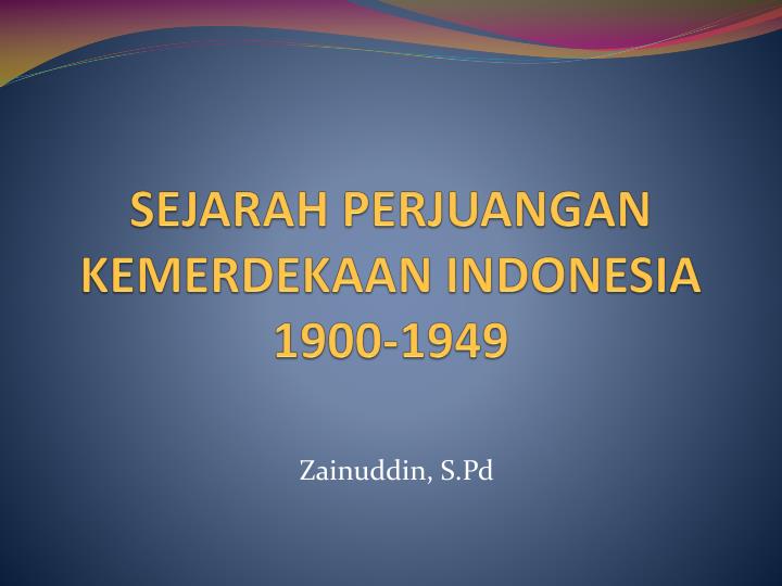 sejarah perjuangan kemerdekaan indonesia 1900 1949