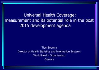 Ties Boerma Director of Health Statistics and Information Systems World Health Organization Geneva