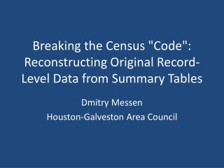 Breaking the Census &quot;Code&quot;: Reconstructing Original Record-Level Data from Summary Tables