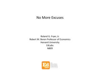 No More Excuses Roland G. Fryer, Jr. Robert M. Beren Professor of Economics Harvard University