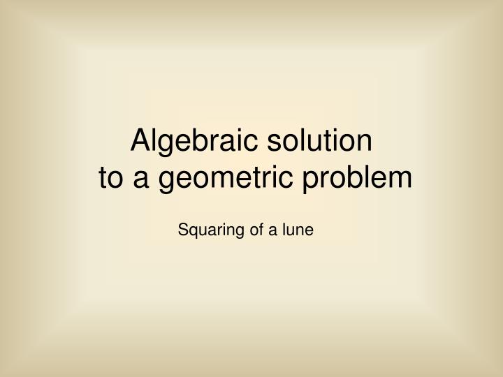 a lgebraic solution to a geometric problem