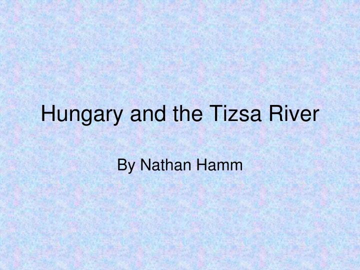 hungary and the tizsa river