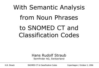 With Semantic Analysis from Noun Phrases to SNOMED CT and Classification Codes Hans Rudolf Straub