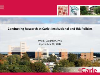 Conducting Research at Carle: Institutional and IRB Policies Kyle L. Galbraith, PhD