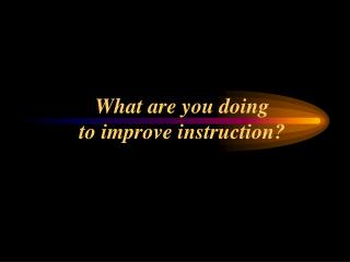 What are you doing to improve instruction?