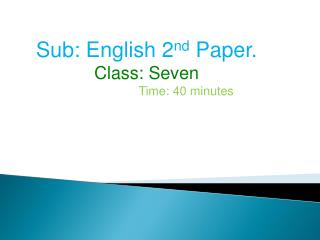 Sub: English 2 nd Paper. Class: Seven Time: 40 minutes