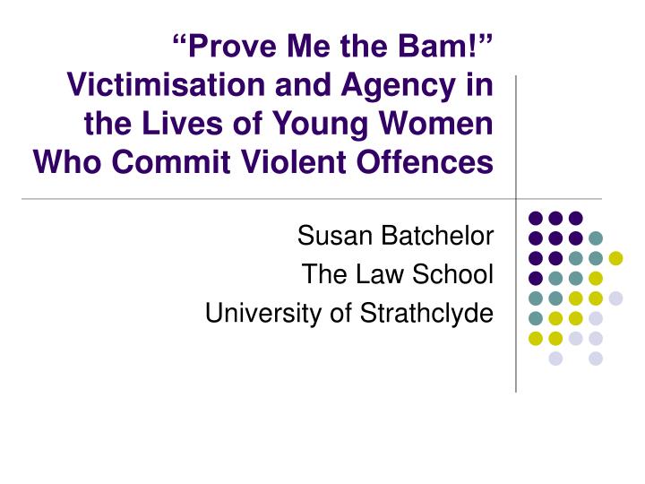 prove me the bam victimisation and agency in the lives of young women who commit violent offences