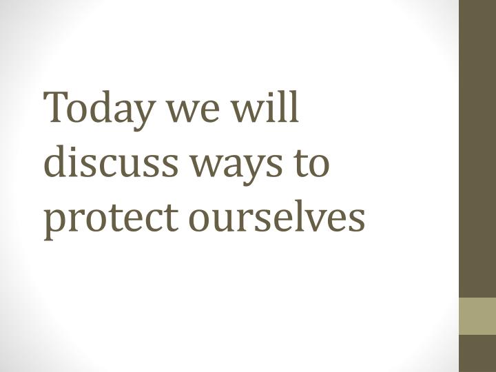 today we will discuss ways to protect ourselves
