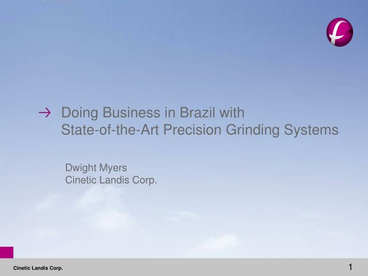 doing business in brazil with state of the art precision grinding systems