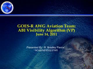 GOES-R AWG Aviation Team: ABI Visibility Algorithm (VP) June 14, 2011