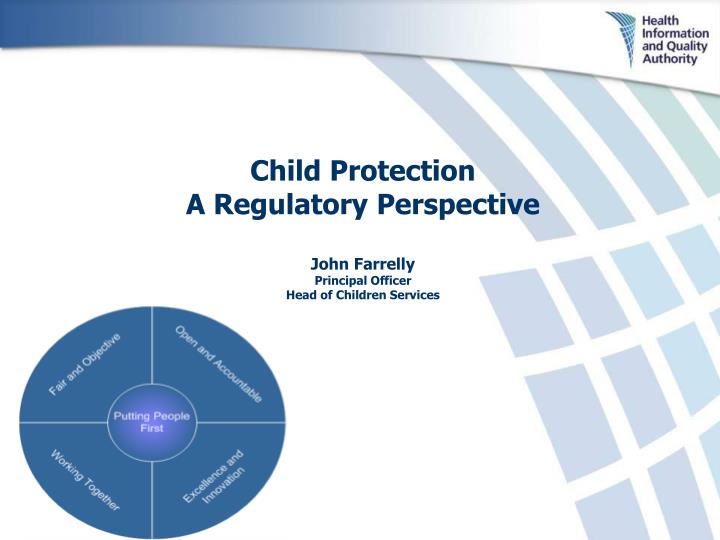 child protection a regulatory perspective john farrelly principal officer head of children services