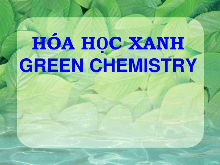 h a h c xanh green chemistry