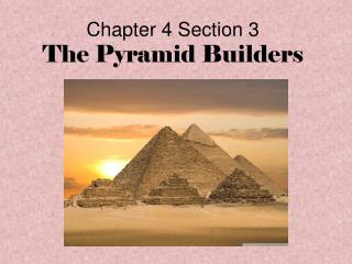 Chapter 4 Section 3 The Pyramid Builders