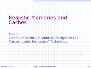 Realistic Memories and Caches Arvind Computer Science &amp; Artificial Intelligence Lab.