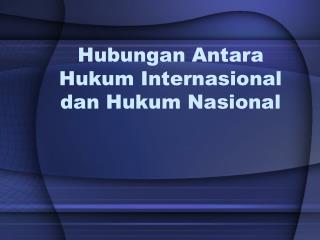 hubungan antara hukum internasional dan hukum nasional