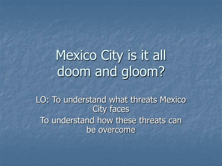 mexico city is it all doom and gloom
